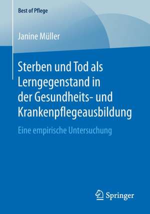 Sterben und Tod als Lerngegenstand in der Gesundheits- und Krankenpflegeausbildung.: Eine empirische Untersuchung de Janine Müller