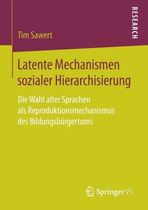 Latente Mechanismen sozialer Hierarchisierung: Die Wahl alter Sprachen als Reproduktionsmechanismus des Bildungsbürgertums de Tim Sawert