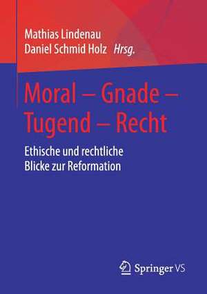 Moral – Gnade – Tugend – Recht: Ethische und rechtliche Blicke zur Reformation de Mathias Lindenau