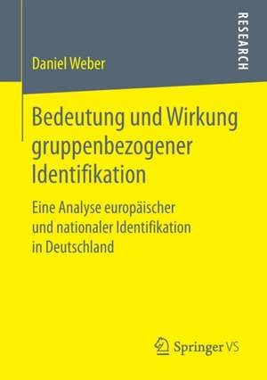 Bedeutung und Wirkung gruppenbezogener Identifikation: Eine Analyse europäischer und nationaler Identifikation in Deutschland de Daniel Weber