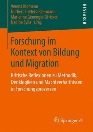 Forschung im Kontext von Bildung und Migration: Kritische Reflexionen zu Methodik, Denklogiken und Machtverhältnissen in Forschungsprozessen de Verena Klomann