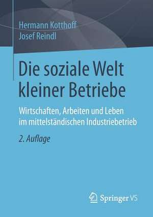 Die soziale Welt kleiner Betriebe: Wirtschaften, Arbeiten und Leben im mittelständischen Industriebetrieb de Hermann Kotthoff