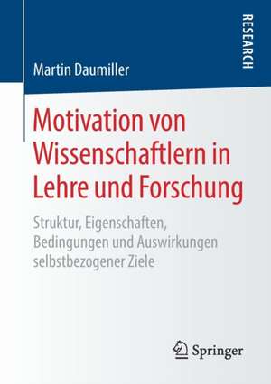 Motivation von Wissenschaftlern in Lehre und Forschung: Struktur, Eigenschaften, Bedingungen und Auswirkungen selbstbezogener Ziele de Martin Daumiller