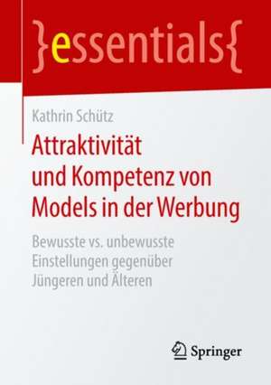 Attraktivität und Kompetenz von Models in der Werbung: Bewusste vs. unbewusste Einstellungen gegenüber Jüngeren und Älteren de Kathrin Schütz