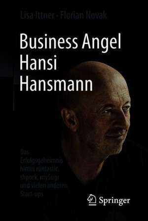 Business Angel Hansi Hansmann: Das Erfolgsgeheimnis hinter runtastic, shpock, mySugr und vielen anderen Start-ups de Lisa Ittner