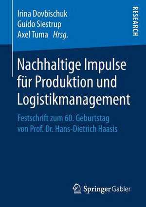 Nachhaltige Impulse für Produktion und Logistikmanagement: Festschrift zum 60. Geburtstag von Prof. Dr. Hans-Dietrich Haasis de Irina Dovbischuk