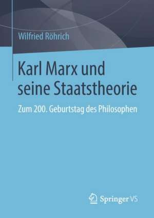 Karl Marx und seine Staatstheorie: Zum 200. Geburtstag des Philosophen de Wilfried Röhrich