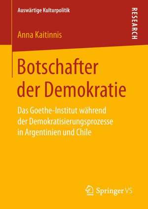 Botschafter der Demokratie: Das Goethe-Institut während der Demokratisierungsprozesse in Argentinien und Chile de Anna Kaitinnis