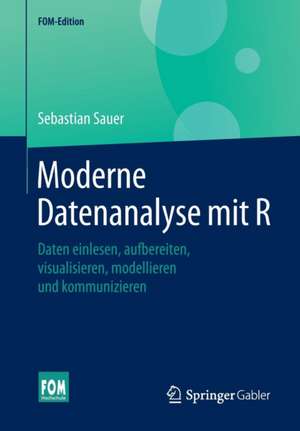 Moderne Datenanalyse mit R: Daten einlesen, aufbereiten, visualisieren, modellieren und kommunizieren de Sebastian Sauer