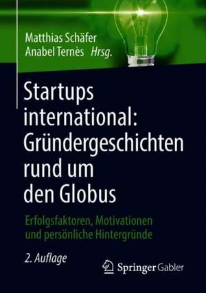 Startups international: Gründergeschichten rund um den Globus: Erfolgsfaktoren, Motivationen und persönliche Hintergründe de Matthias Schäfer