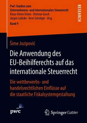 Die Anwendung des EU-Beihilferechts auf das internationale Steuerrecht: Die wettbewerbs- und handelsrechtlichen Einflüsse auf die staatliche Fiskalsystemgestaltung de Šime Jozipović