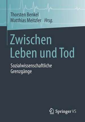 Zwischen Leben und Tod: Sozialwissenschaftliche Grenzgänge de Thorsten Benkel