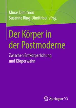 Der Körper in der Postmoderne: Zwischen Entkörperlichung und Körperwahn de Minas Dimitriou