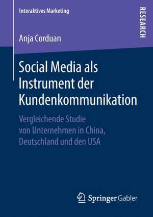 Social Media als Instrument der Kundenkommunikation: Vergleichende Studie von Unternehmen in China, Deutschland und den USA de Anja Corduan