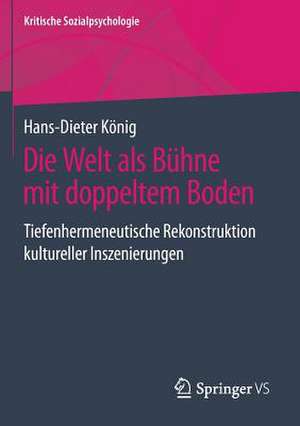 Die Welt als Bühne mit doppeltem Boden: Tiefenhermeneutische Rekonstruktion kultureller Inszenierungen de Hans-Dieter König