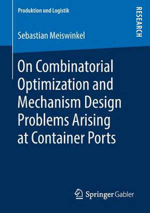 On Combinatorial Optimization and Mechanism Design Problems Arising at Container Ports de Sebastian Meiswinkel