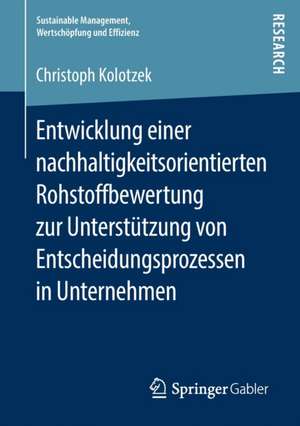 Entwicklung einer nachhaltigkeitsorientierten Rohstoffbewertung zur Unterstützung von Entscheidungsprozessen in Unternehmen de Christoph Kolotzek