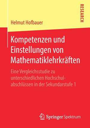 Kompetenzen und Einstellungen von Mathematiklehrkräften: Eine Vergleichsstudie zu unterschiedlichen Hochschulabschlüssen in der Sekundarstufe 1 de Helmut Hofbauer