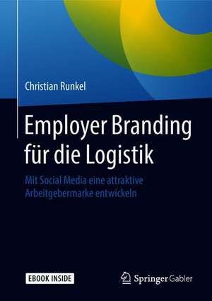 Employer Branding für die Logistik: Mit Social Media eine attraktive Arbeitgebermarke entwickeln de Christian Runkel