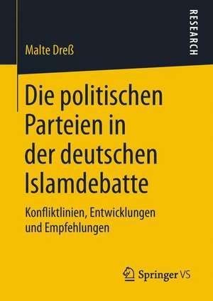 Die politischen Parteien in der deutschen Islamdebatte: Konfliktlinien, Entwicklungen und Empfehlungen de Malte Dreß