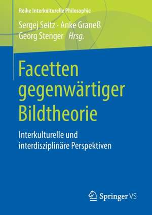 Facetten gegenwärtiger Bildtheorie: Interkulturelle und interdisziplinäre Perspektiven de Sergej Seitz