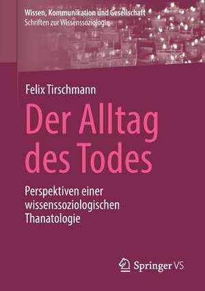 Der Alltag des Todes: Perspektiven einer wissenssoziologischen Thanatologie de Felix Tirschmann