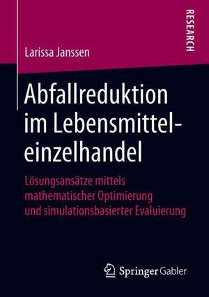 Abfallreduktion im Lebensmitteleinzelhandel: Lösungsansätze mittels mathematischer Optimierung und simulationsbasierter Evaluierung de Larissa Janssen