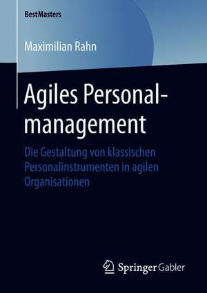 Agiles Personalmanagement: Die Gestaltung von klassischen Personalinstrumenten in agilen Organisationen de Maximilian Rahn