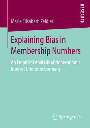 Explaining Bias in Membership Numbers: An Empirical Analysis of Noneconomic Interest Groups in Germany de Marie Elisabeth Zeidler