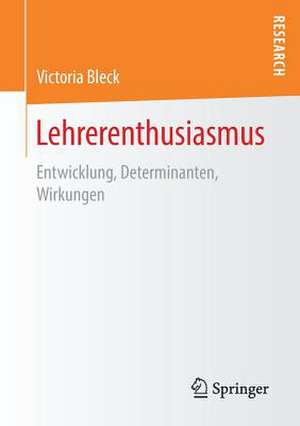 Lehrerenthusiasmus: Entwicklung, Determinanten, Wirkungen de Victoria Bleck