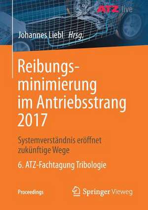 Reibungsminimierung im Antriebsstrang 2017: Systemverständnis eröffnet zukünftige Wege 6. ATZ-Fachtagung Tribologie de Johannes Liebl