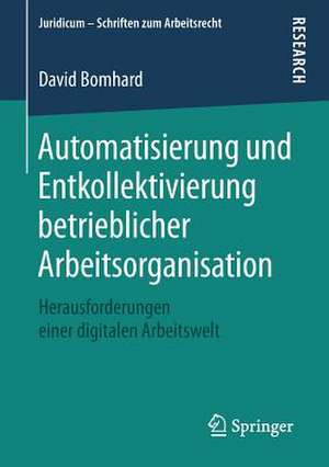 Automatisierung und Entkollektivierung betrieblicher Arbeitsorganisation: Herausforderungen einer digitalen Arbeitswelt de David Bomhard