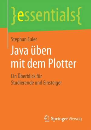 Java üben mit dem Plotter: Ein Überblick für Studierende und Einsteiger de Stephan Euler