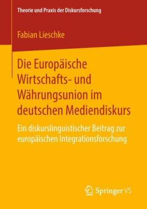 Die Europäische Wirtschafts- und Währungsunion im deutschen Mediendiskurs: Ein diskurslinguistischer Beitrag zur europäischen Integrationsforschung de Fabian Lieschke