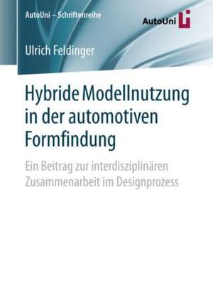 Hybride Modellnutzung in der automotiven Formfindung: Ein Beitrag zur interdisziplinären Zusammenarbeit im Designprozess de Ulrich Feldinger