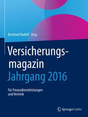 Versicherungsmagazin - Jahrgang 2016: Für Finanzdienstleistungen und Vertrieb de Bernhard Rudolf