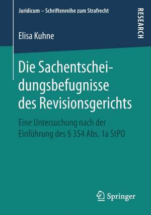 Die Sachentscheidungsbefugnisse des Revisionsgerichts: Eine Untersuchung nach der Einführung des § 354 Abs. 1a StPO de Elisa Kuhne