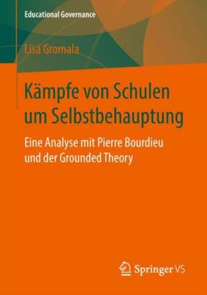 Kämpfe von Schulen um Selbstbehauptung: Eine Analyse mit Pierre Bourdieu und der Grounded Theory de Lisa Gromala