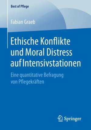 Ethische Konflikte und Moral Distress auf Intensivstationen: Eine quantitative Befragung von Pflegekräften de Fabian Graeb