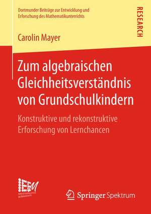 Zum algebraischen Gleichheitsverständnis von Grundschulkindern: Konstruktive und rekonstruktive Erforschung von Lernchancen de Carolin Mayer