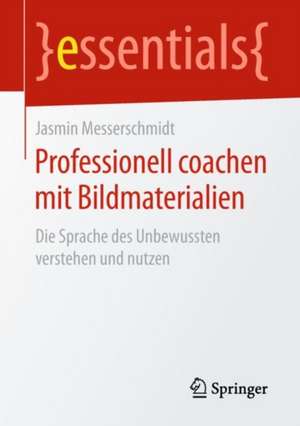 Professionell coachen mit Bildmaterialien: Die Sprache des Unbewussten verstehen und nutzen de Jasmin Messerschmidt