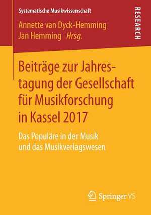 Beiträge zur Jahrestagung der Gesellschaft für Musikforschung in Kassel 2017: Das Populäre in der Musik und das Musikverlagswesen de Annette van Dyck-Hemming