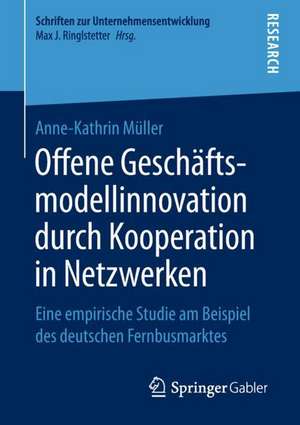 Offene Geschäftsmodellinnovation durch Kooperation in Netzwerken: Eine empirische Studie am Beispiel des deutschen Fernbusmarktes de Anne-Kathrin Müller