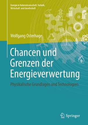 Chancen und Grenzen der Energieverwertung: Physikalische Grundlagen und Technologien de Wolfgang Osterhage