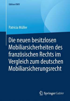 Die neuen besitzlosen Mobiliarsicherheiten des französischen Rechts im Vergleich zum deutschen Mobiliarsicherungsrecht de Patricia Müller