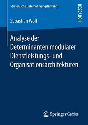 Analyse der Determinanten modularer Dienstleistungs- und Organisationsarchitekturen de Sebastian Wolf