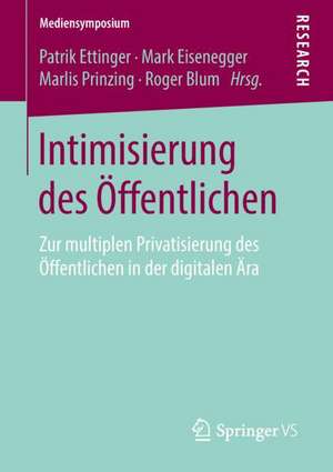 Intimisierung des Öffentlichen: Zur multiplen Privatisierung des Öffentlichen in der digitalen Ära de Patrik Ettinger