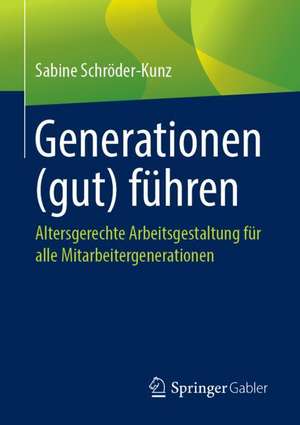 Generationen (gut) führen: Altersgerechte Arbeitsgestaltung für alle Mitarbeitergenerationen de Sabine Schröder-Kunz