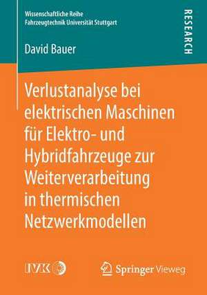 Verlustanalyse bei elektrischen Maschinen für Elektro- und Hybridfahrzeuge zur Weiterverarbeitung in thermischen Netzwerkmodellen de David Bauer