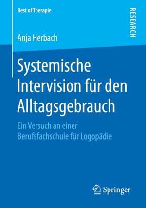 Systemische Intervision für den Alltagsgebrauch: Ein Versuch an einer Berufsfachschule für Logopädie de Anja Herbach